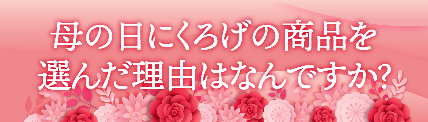 母の日にくろげの商品を選んだ理由はなんですか？