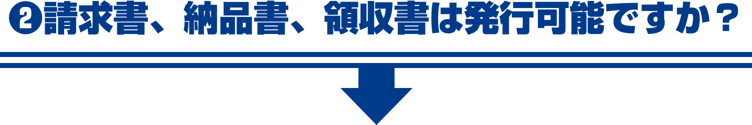 ❷請求書、納品書、領収書は発行可能ですか？