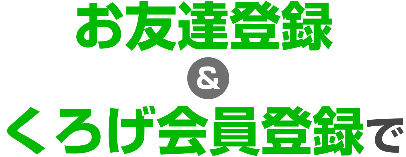 お友達登録＆くろげ会員登録で